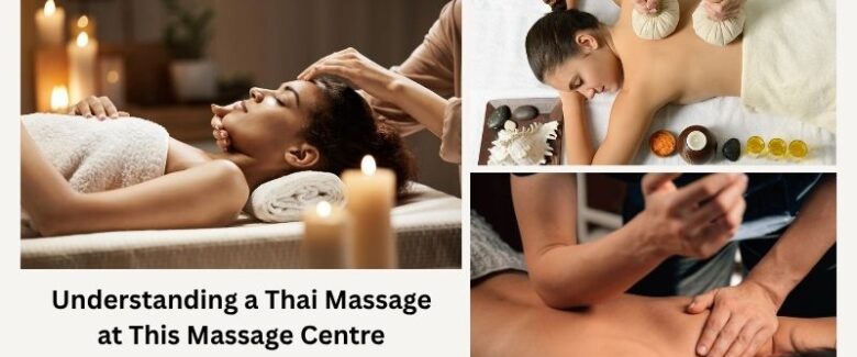 Understanding a Thai Massage at This Massage Centre